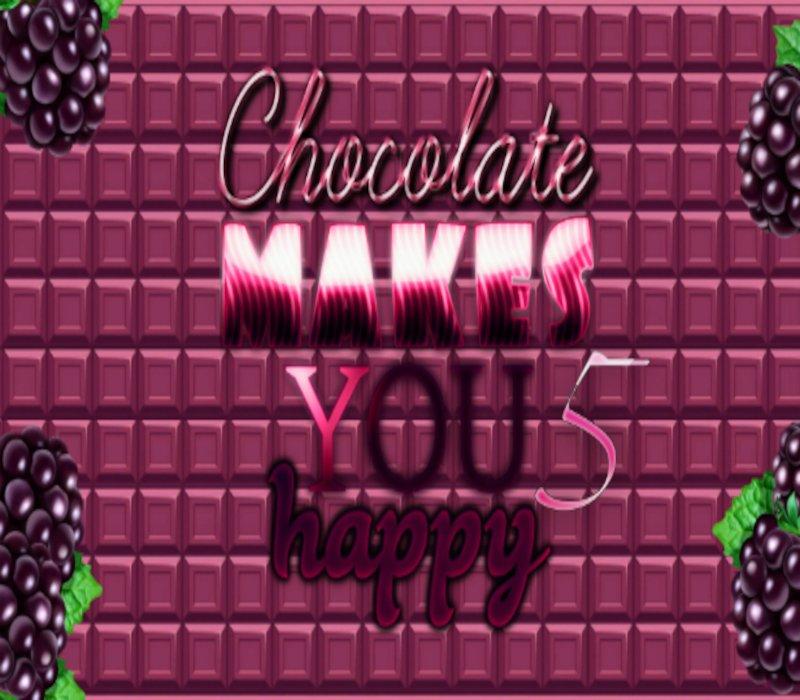 Chocolate makes you happy 5 