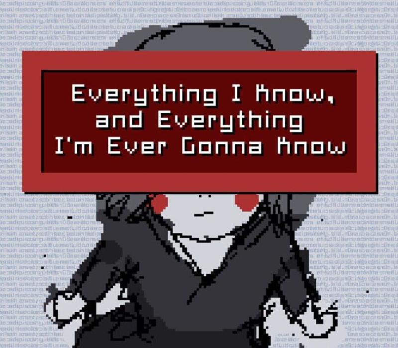 Everything I Know, and Everything I'm Ever Gonna Know 