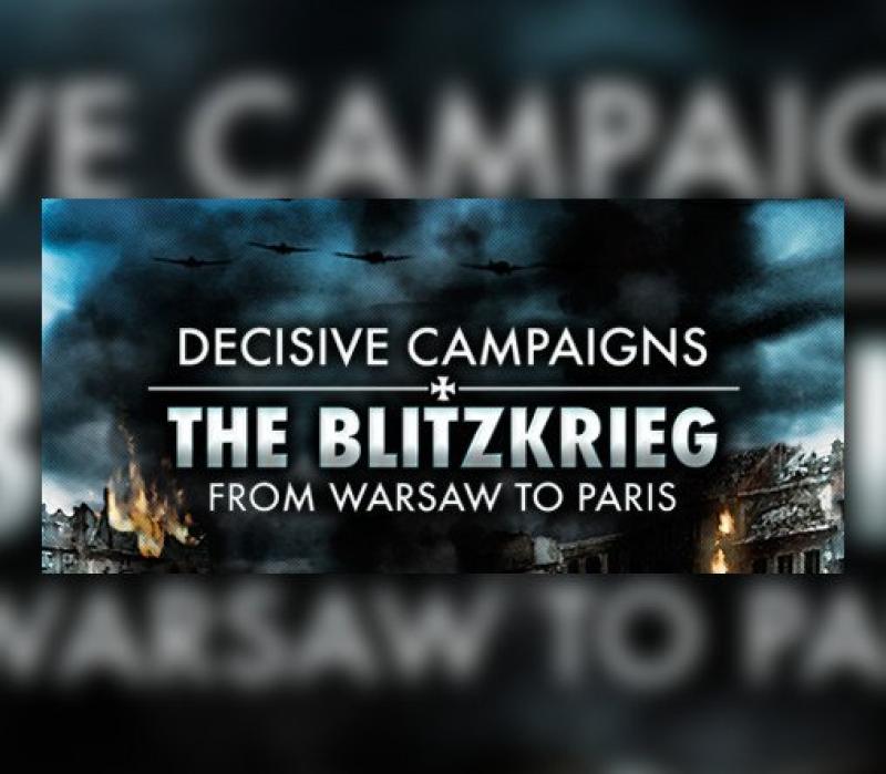 Decisive Campaigns: The Blitzkrieg from Warsaw to Paris