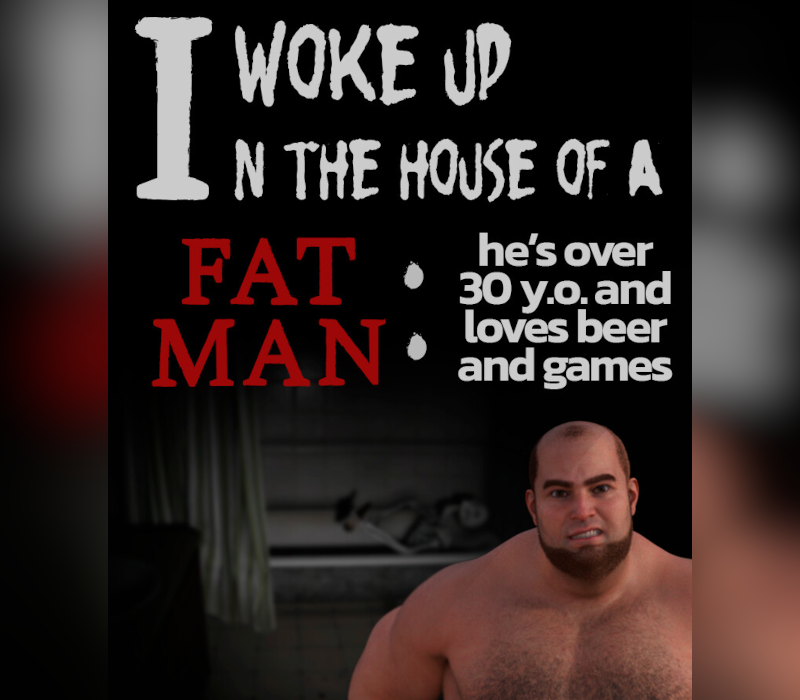 I woke up in the house of a fat man: he's over 30 years old and loves beer and games