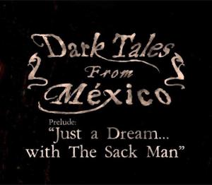 Dark Tales from Mexico. Prelude. Just a Dream... with The Sack Man