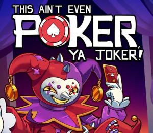 This Ain't Even Poker, Ya Joker