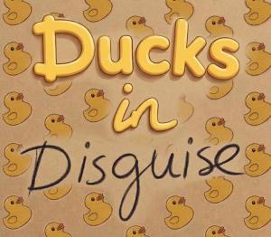 Ducks in Disguise