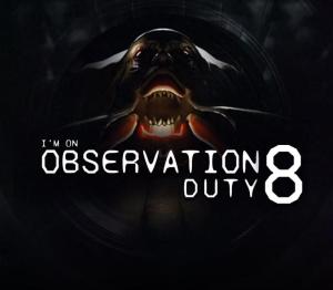 I'm on Observation Duty 8