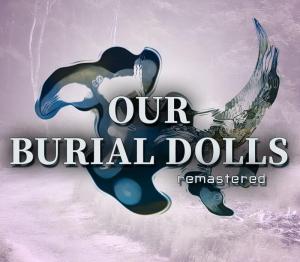 Our Burial Dolls Remastered