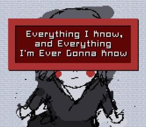 Everything I Know, and Everything I'm Ever Gonna Know