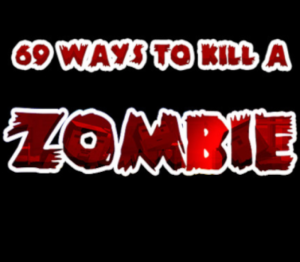 69 Ways to Kill a Zombie
