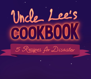 Uncle Lee’s Cookbook: Five Recipes for Disaster