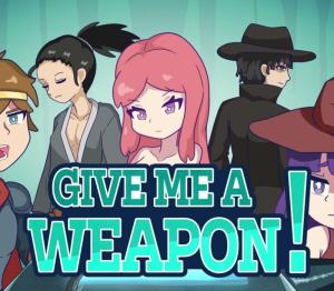 GIVE ME A WEAPON!
